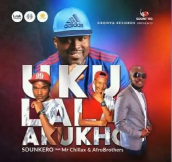 DJ Sdunkero - Ukulala Akukho Ft. Afro Brothers & Mr Chillax